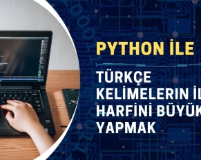 Python ile Türkçe Kelimelerin İlk Harfinin Büyük Yazılması