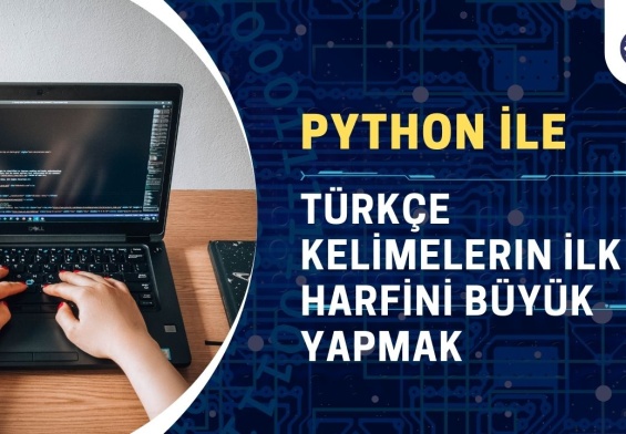 Python ile Türkçe Kelimelerin İlk Harfinin Büyük Yazılması