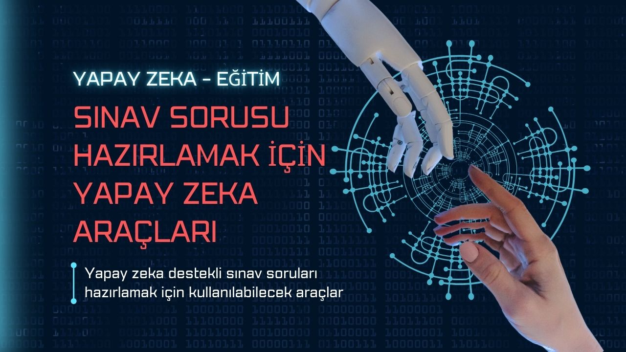 Sınav Sorusu Hazırlamaya Yardımcı Yapay Zeka Araçları