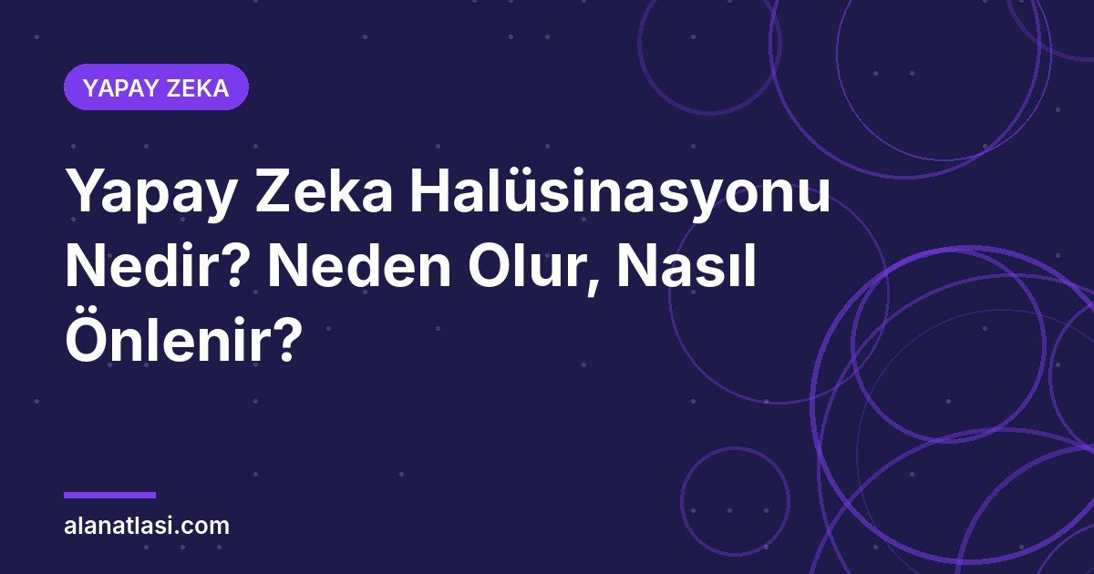 Yapay zeka halüsinasyonu nedir ve nasıl önlenir rehberi kapak görseli